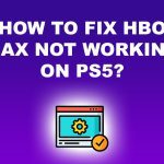 Hbo Max Not Working on Ps5? Fix The Bugs In The App And Console