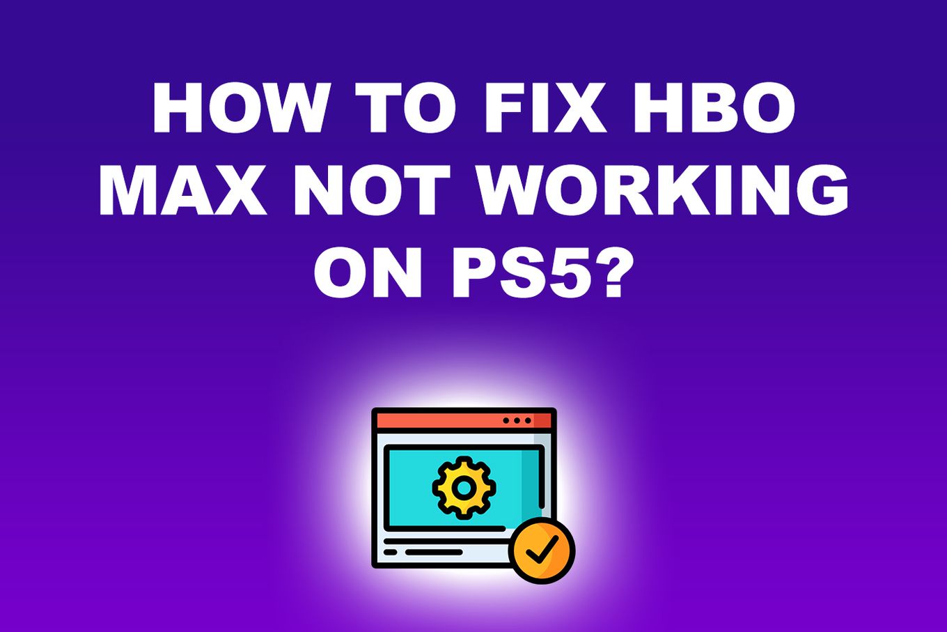Hbo Max Not Working on Ps5? Fix The Bugs In The App And Console