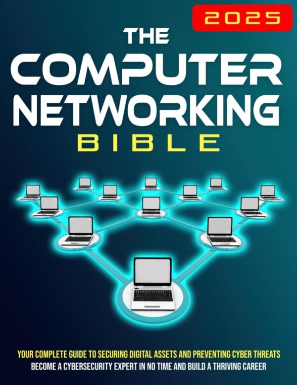 The Computer Networking Bible: Your Complete Guide to Creating and Securing Networks | Become a Network Expert in No Time and Build a Thriving Career