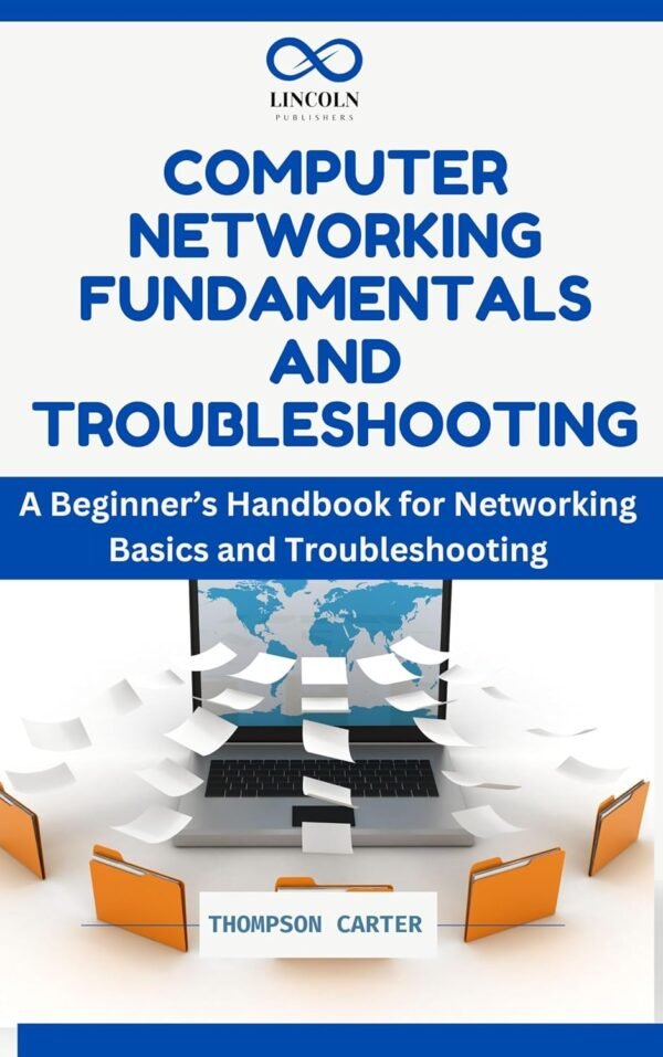 COMPUTER NETWORKING FUNDAMENTALS AND TROUBLESHOOTING: A Beginner’s Handbook for Networking COMPUTER NETWORKING FUNDAMENTALS AND TROUBLESHOOTING: A Beginner’s Handbook for Networking Basics and Troubleshooting