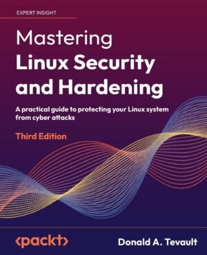 Mastering Linux Security and Hardening: A practical guide to protecting Mastering Linux Security and Hardening: A practical guide to protecting your Linux system from cyber attacks, 3rd Edition