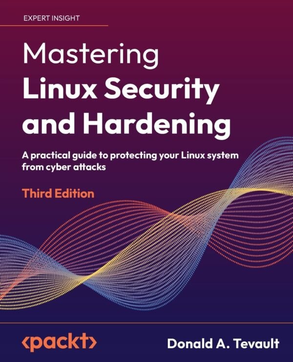 Mastering Linux Security and Hardening: A practical guide to protecting Mastering Linux Security and Hardening: A practical guide to protecting your Linux system from cyber attacks, 3rd Edition