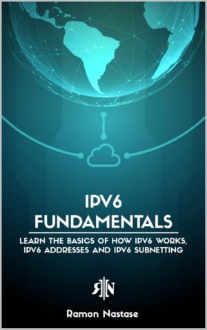 IPv6 for Beginners: Your Quick Guide for Learning the Fundamentals IPv6 for Beginners: Your Quick Guide for Learning the Fundamentals of the IPv6 Protocol in only one sitting (Computer Networking Series)