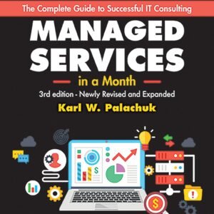 Managed Services in a Month: Build a Successful, Modern Computer Managed Services in a Month: Build a Successful, Modern Computer Consulting Business in 30 Days, 3rd Edition