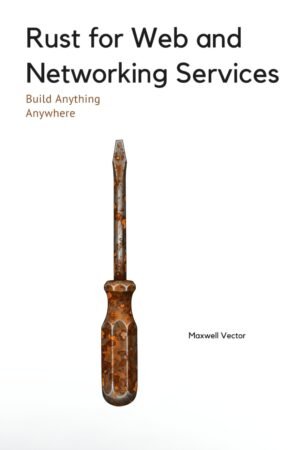 Rust for Web and Networking Services (Build Anything Anywhere) Rust for Web and Networking Services (Build Anything Anywhere)