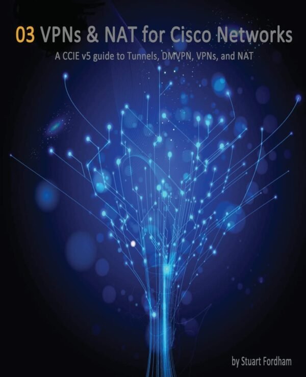 VPNs and NAT for Cisco Networks: A CCIE v5 guide to Tunnels, DMVPN, VPNs and NAT (Cisco CCIE Routing and Switching V5.0)