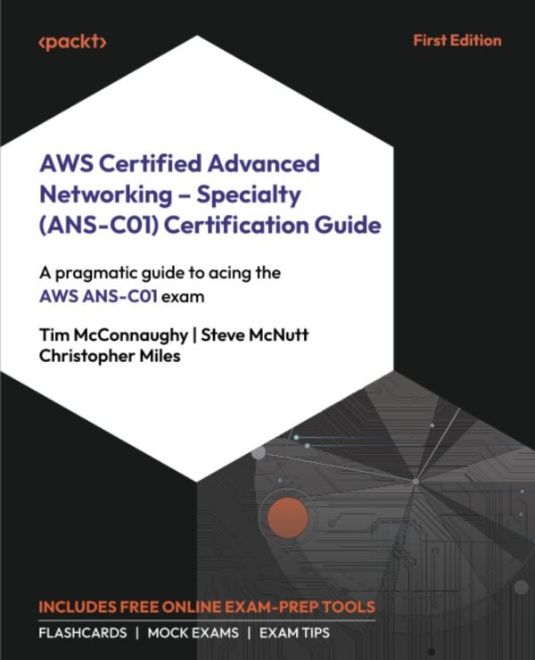 AWS Certified Advanced Networking – Specialty (ANS-C01) Certification Guide: A pragmatic guide to acing the AWS ANS-C01 exam