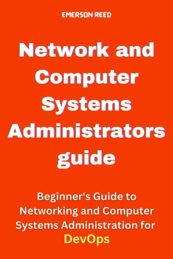 Network and Computer Systems Administrators guide: Beginner's Guide to Networking and Computer Systems Administration for DevOps