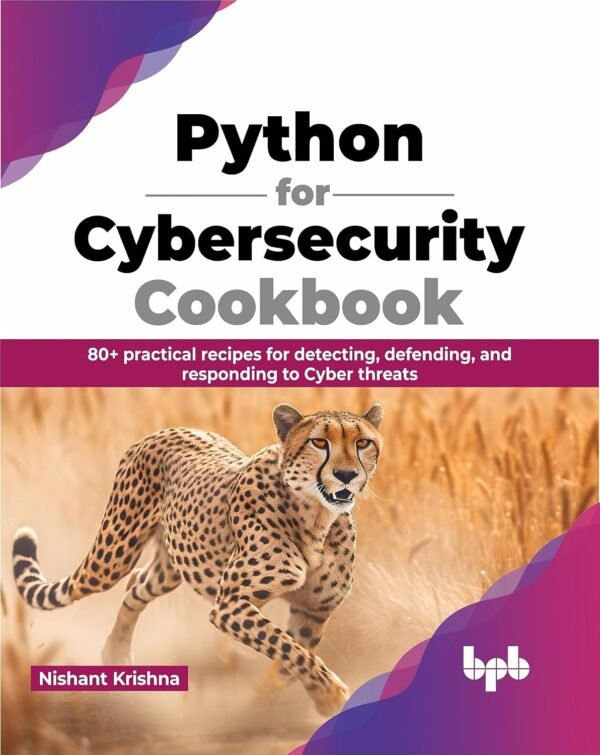 Python for Cybersecurity Cookbook: 80+ practical recipes for detecting, defending, and responding to Cyber threats (English Edition)